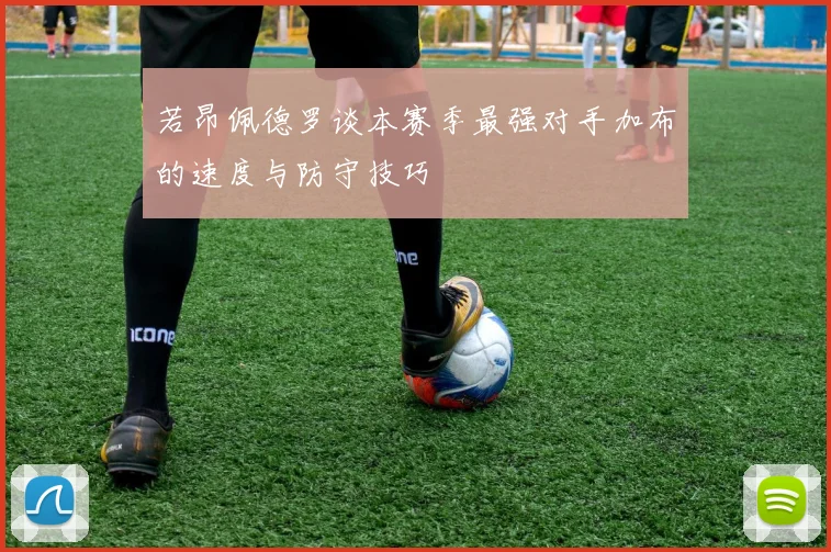 若昂佩德罗谈本赛季最强对手加布的速度与防守技巧